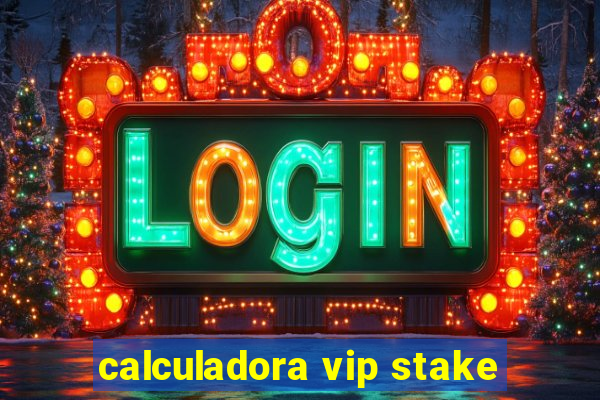 calculadora vip stake